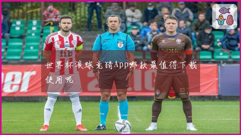 世界杯滚球竞猜App哪款最值得下载使用呢